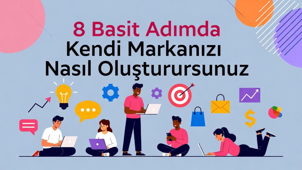 8 Basit Adımda Kendi Markanızı Nasıl Oluşturursunuz? 8 Basit Adımda Kendi Markanızı Nasıl Oluşturursunuz?